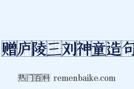 赠庐陵三刘神童造句是什么意思的图片